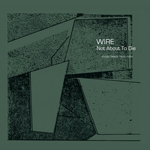 “Not About To Die (Studio Demos 1977-1979) – Wire 